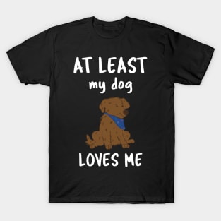 At Least My Dog Loves Me T-Shirt